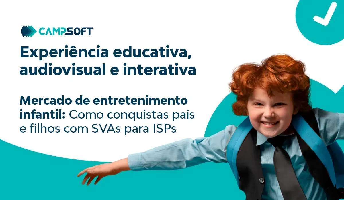 Experiência educativa, audiovisual e interativa – Mercado de entretenimento infantil: Como conquistas pais e filhos com SVAs para ISPs